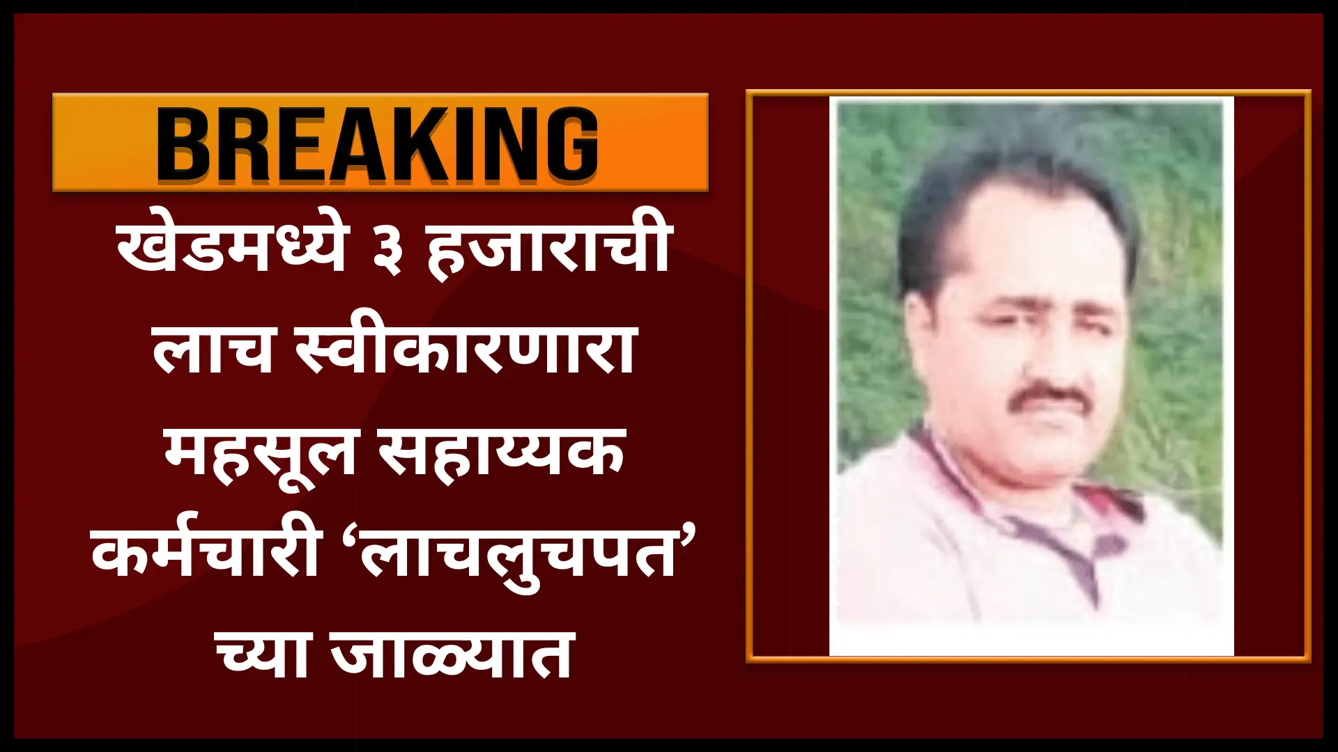 खेडमध्ये ३ हजाराची लाच स्वीकारणारा महसूल सहाय्यक कर्मचारी 'लाचलुचपत' च्या जाळ्यात